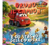 Bruno il camion e lo stagno delle papere: Le Avventure del Cantiere - Libro illustrato per bambini 2-5 anni