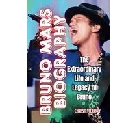 BRUNO MARS BIOGRAPHY: The Extraordinary Life and Legacy of Bruno
