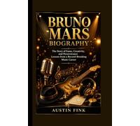 BRUNO MARS BIOGRAPHY: The Story of Fame, Creativity, and Perseverance Lessons from a Record-Breaking Music Career