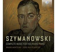 Bruno Monteiro; Joao Paulo Santos - Szymanowski: Complete Music For Violin And Piano