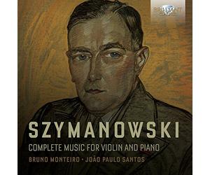 Bruno Monteiro; Joao Paulo Santos - Szymanowski: Complete Music For Violin And Piano
