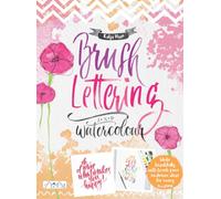 Brush Lettering and Watercolour: Write Beautifully With Brush Pens, Exclusive Ideas for Every Occasion