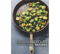 Brussel Sprouts Recipes: A Vegetable Cookbook for Making Delicious Brussels Sprouts (2nd Edition)