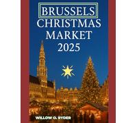 BRUSSELS CHRISTMAS MARKET 2025: "Your Ultimate Journey to the World’s Most Enchanting Festive Destinations" (WISE TRAVEL)