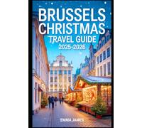 BRUSSELS CHRISTMAS TRAVEL GUIDE 2025-2026: Unwrapping the Spirit of Christmas: A Festive Journeys Through Lights, Winter, Markets, and Tradition