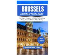 BRUSSELS CHRISTMAS TRAVEL GUIDE 2025: Your Expert Companion to Holiday Markets, Local Dining, Itineraries & Smart Budget Planning