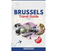 BRUSSELS TRAVEL GUIDE 2025: Discover the Heart of Europe: A Traveler’s Complete Guide to Culture, Cuisine, and Iconic Landmarks