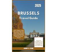 Brussels Travel Guide 2025: Explore Belgium’s Capital Like a Local: Insider Tips, Cultural Gems, Chocolate Trails, and Unforgettable Itineraries for First-Time Visitors and Curious Travelers