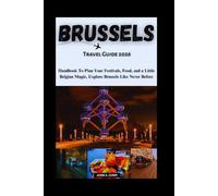 BRUSSELS TRAVEL GUIDE 2026: Handbook To Plan Your Festivals, Food, and a Little Belgian Magic, Explore Brussels Like Never Before (DETAILED TOP TRAVEL TALES & TIPS GUIDE)