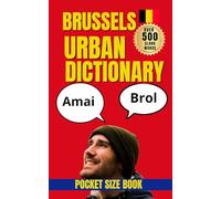 Brussels Urban Dictionary: 500 Brussels Slang Expressions with Meanings, Street Examples, and English Translations (Urban Slang Dictionary)