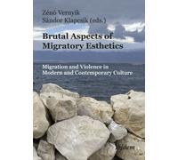 Brutal Aspects of Migratory Esthetics : Migration and Violence in Modern and Contemporary Culture