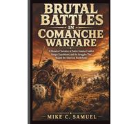 Brutal Battles in Comanche Warfare: A Historical Narrative of Native Frontier Conflict, Ranger Expeditions, and the Struggles That Shaped the American Borderlands