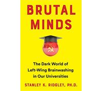 Brutal Minds: The Dark World of Left-Wing Brainwashing in Our Universities