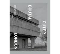 Brutal Outer London : The First Photographic Exploration of Modernist Architecture in London's Outer Boroughs