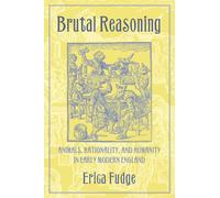 Brutal Reasoning: Animals, Rationality, and Humanity in Early Modern England