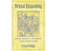 Brutal Reasoning: Animals, Rationality, and Humanity in Early Modern England