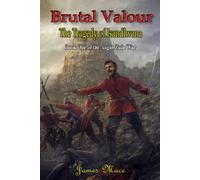 Brutal Valour: The Tragedy of Isandlwana (The Anglo-Zulu War)