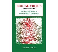 Brutal Virtue: The Myth and Reality of Banastre Tarleton