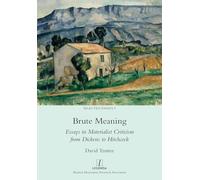 Brute Meaning: Essays in Materialist Criticism from Dickens to Hitchcock: 9 (Selected Essays)