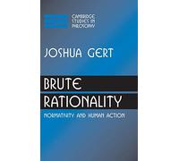 Brute Rationality: Normativity and Human Action (Cambridge Studies in Philosophy)