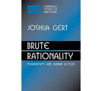 Brute Rationality: Normativity and Human Action (Cambridge Studies in Philosophy)