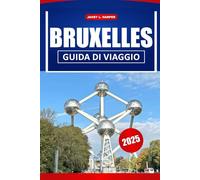 Bruxelles Guida Di Viaggio 2025: Le migliori attrazioni, la cultura locale, i punti di ristoro e consigli pratici di viaggio per esplorare la capitale del Belgio.