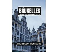 Bruxelles Guide de Voyage 2025: Découvrez des monuments culturels, explorez des quartiers uniques et savourez la cuisine belge comme un local