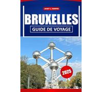 Bruxelles Guide De Voyage 2025: Les principales attractions, la culture locale, les restaurants et des conseils de voyage pratiques pour explorer la capitale belge.