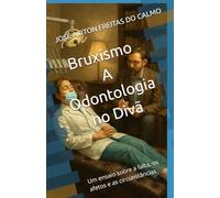 Bruxismo: A Odontologia no Divã: Um ensaio sobre a falta, os afetos e as circunstâncias