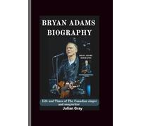 Bryan Adam’s: Life and Times of The Canadian singer and songwriter