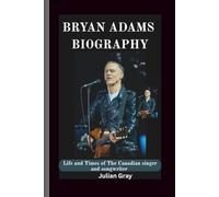 Bryan Adam’s: Life and Times of The Canadian singer and songwriter