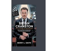BRYAN CRANSTON: The Alchemy of Reinvention: How a Reluctant Star Became a Television Icon and Beyond