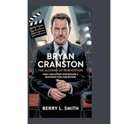BRYAN CRANSTON: The Alchemy of Reinvention: How a Reluctant Star Became a Television Icon and Beyond