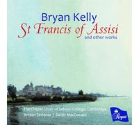 Bryan Kelly, The Chapel Choir of Selwyn College, Cambridge, Britten Sinfonia, Katherine Mann - St Francis of Assisi and other works