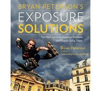Bryan Peterson′s Exposure Solutions: The Most Common Photography Problems and How to Solve Them