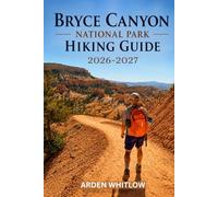BRYCE CANYON NATIONAL PARK HIKING GUIDE 2026 - 2027: Detailed Trail Breakdown, Route Planning, and Practical Tips for Exploring Bryce Canyon’s Unique Landscapes (EPIC TRAILS OF THE WORLD SERIES)