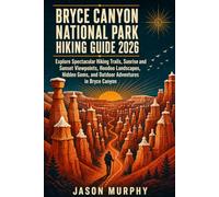 Bryce Canyon National Park Hiking Guide 2026: Your Complete Guide to Trails, Distances, Difficulty Levels, Views & Hiking Tips (The Comprehensive Hiking Trails & Adventures Guide)