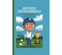 BRYSON DECHAMBEAU: The Boy Who Took Golf to New Heights and Broke Barriers (A Biography Book For Kids)