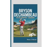BRYSON DeCHAMBEAU: The Golf Disruptor-A Biography
