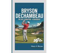 BRYSON DeCHAMBEAU: The Golf Disruptor-A Biography