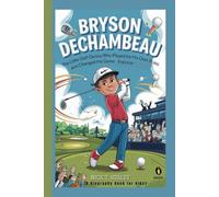 BRYSON DECHAMBEAU: The Little Golf Genius Who Played by His Own Rules and Changed the Game Forever (A Biography Book For Kids)