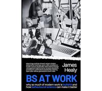 BS At Work: Why so much of modern work is bullshit and how behavioural science can make it better