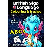 BSL Alphabet Baby Dragons Colouring And Tracing Activity Book For Ages 4+: British Sign Language Fingerspelling Skills, Colour Beautiful Pictures, Practice Writing English Letters And Words