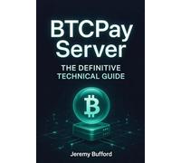 BTCPay Server: The Definitive Technical Guide to Sovereign Bitcoin Payments (Bitcoin Projects)