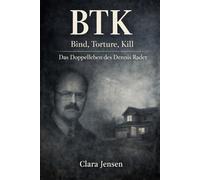 BTK - Bind, Torture, Kill: Das Doppelleben des Dennis Rader, seine Briefe an die Polizei und die jahrzehntelange Jagd nach einem unscheinbaren ... Orte & Verbrechen - neu betrachtet)