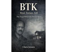 BTK - Bind, Torture, Kill: Das Doppelleben des Dennis Rader, seine Briefe an die Polizei und die jahrzehntelange Jagd nach einem unscheinbaren ... Orte & Verbrechen - neu betrachtet)