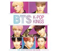 BTS: K-Pop Kings: The Unauthorized Fan Guide
