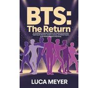BTS: THE RETURN: An Unofficial Companion Guide to the Netflix Documentary Exploring the Reunion, Creative Journey, and Global Impact of the World’s Biggest K-Pop Group