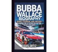 BUBBA WALLACE BIOGRAPHY: Speed, Courage, and History - The Untold Story of the Driver Who Shattered NASCAR's Color Barrier