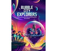 Bubble City Explorers: Uncovering Secrets in a World Beyond Imagination kids aged 8-12 | A thrilling 6x9 Paperback adventure book for young explorers and curious detectives (WonderWhirl Chronicles)